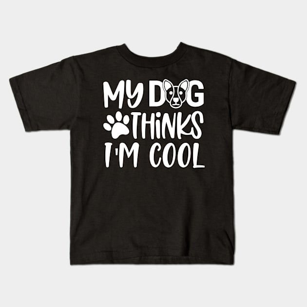 My Dog Thinks I'm Cool Kids T-Shirt by creativeshirtdesigner